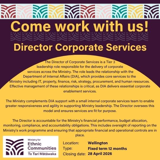 Come work with us! Director Corporate Services. The Director of Corporate Services is a Tier 3 leadership role responsible for the delivery of corporate  services across the Ministry. The role leads the relationship with the Department of Internal Affairs (DIA), which provides core services to the  Ministry including IT, property, finance, risk, strategy, procurement, and human resources.  Effective management of these relationships is critical, as DIA delivers essential corporate enablement services.  The Ministry complements DIA support with a small internal corporate services team to enable greater responsiveness and agility in supporting Ministry leadership. The Director oversees this model and ensures services are fit for purpose.  The Director is accountable for the Ministry&rsquo;s financial performance, budget allocation, monitoring, compliance, and accountability obligations. This includes oversight of reporting on the Ministry&rsquo;s work programme and ensuring that appropriate financial and operational controls are in place. Location: Wellington | Type: Fixed term 12 months | Closing date: 28 April 2026