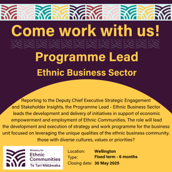 Come work with us! | Programme Lead | Ethnic Business Sector | Reporting to the Deputy Chief Executive Strategic Engagement and Stakeholder Insights, the Programme Lead – Ethnic Business Sector leads the development and delivery of initiatives in support of economic empowerment and employment of Ethnic Communities. The role will lead the development and execution of a strategy and work programme for the business unit focused on leveraging the unique qualities of the ethnic business community.