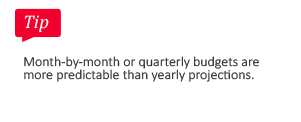 Tip: Month by month or quarterly budgets are more predictable than yearly projections.